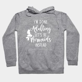 I'm Done Adulting Let's Be Mermaids Instead - Light Version Hoodie